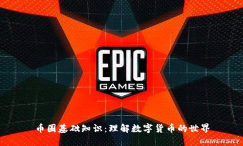 币圈基础知识：理解数字货币的世界