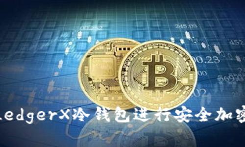 如何使用LedgerX冷钱包进行安全加密货币存储