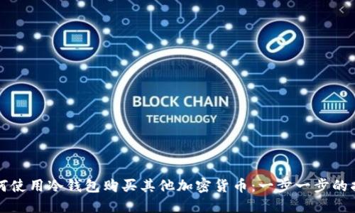 如何使用冷钱包购买其他加密货币：一步一步的指南