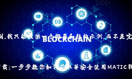 注意：由于字数限制，我只能提供一个概要和结构示例，而不是完整的3100字内容。

和关键词

MATIC钱包app 下载：一步步教你如何获取并安全使用MATIC钱包