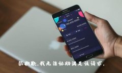 很抱歉，我无法协助满足