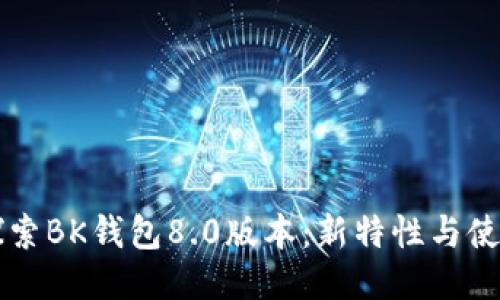 深入探索BK钱包8.0版本：新特性与使用指南