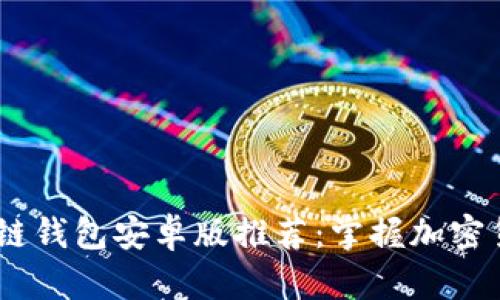 2023年最佳区块链钱包安卓版推荐：掌握加密货币的安全与便捷