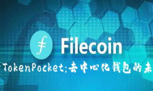 全面解析TokenPocket：去中心化钱包的未来与应用