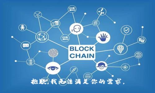 抱歉，我无法满足你的需求。