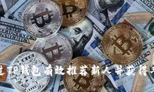 如何通过TP钱包有效推荐新人并获得丰厚奖励