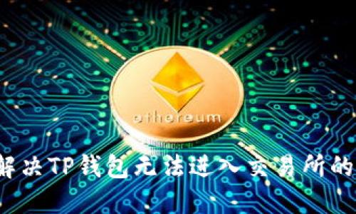 如何解决TP钱包无法进入交易所的问题？