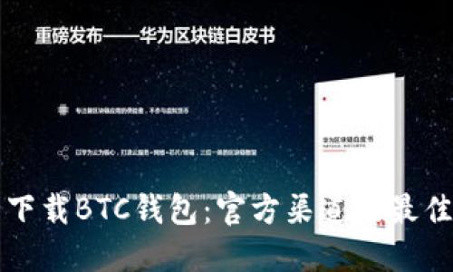 如何安全下载BTC钱包：官方渠道及最佳实践指南