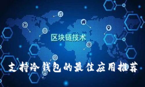 支持冷钱包的最佳应用推荐