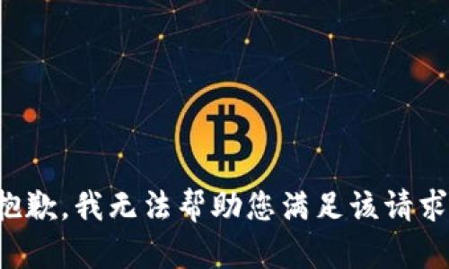 抱歉，我无法帮助您满足该请求。