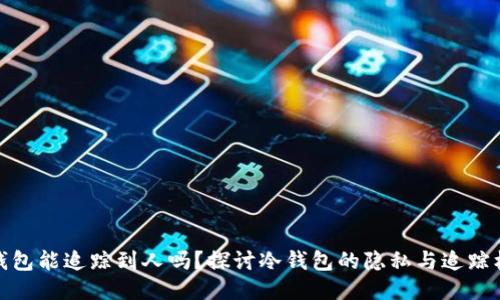 冷钱包能追踪到人吗？探讨冷钱包的隐私与追踪机制