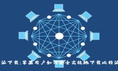 比特派下载：苹果用户如何安全高效地下载比特