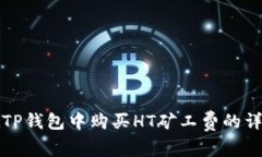 如何在TP钱包中购买HT矿工费的详细指南