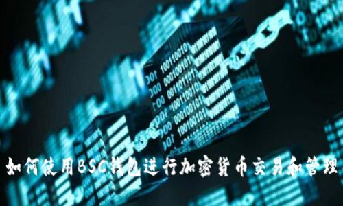 如何使用BSC钱包进行加密货币交易和管理