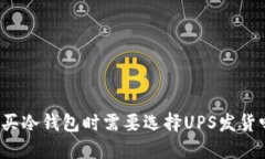 购买冷钱包时需要选择UPS发货吗？