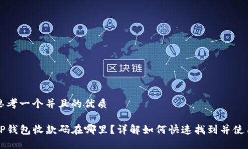 思考一个并且的优质

TP钱包收款码在哪里？详解如何快速找到并使用