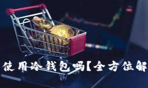 微信到底可以使用冷钱包吗？全方位解析和使用指南
