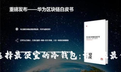 如何选择最便宜的冷钱包：详解及最佳推荐