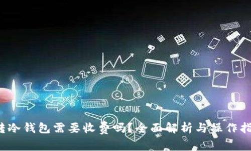  转冷钱包需要收费吗？全面解析与操作指南