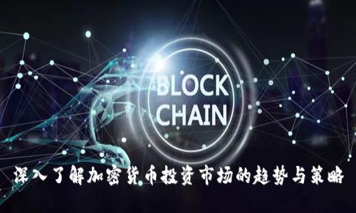 深入了解加密货币投资市场的趋势与策略