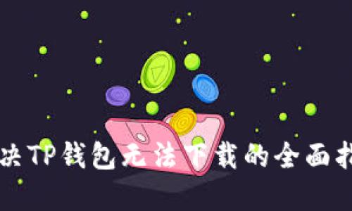 解决TP钱包无法下载的全面指南