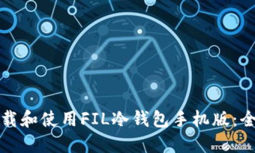 如何下载和使用FIL冷钱包手机版：全面指南