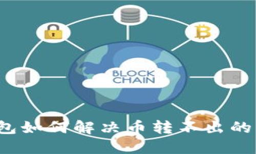 TP钱包如何解决币转不出的问题？