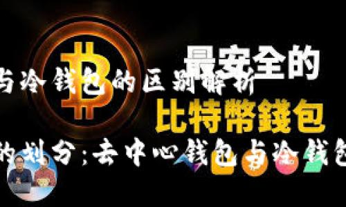 去中心钱包与冷钱包的区别解析

区块链钱包的划分：去中心钱包与冷钱包的深度对比