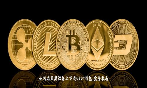 如何在苹果设备上下载USDT钱包：完整指南