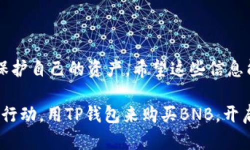    如何在TP钱包中购买BNB：一步一步的详细指南  / 

 guanjianci  TP钱包, BNB, 加密货币, 钱包安全  /guanjianci 

 引言 
 在加密货币的世界中，BNB（币安币）是一个非常重要的数字货币。它既可以用作支付手续费，也可以参与币安平台上的各种交易活动。随着越来越多的人希望进入这个市场，了解如何通过TP钱包购买BNB变得尤为重要。那么，如何在TP钱包中购买BNB呢？让我们一步一步来探讨这个过程！你是否也对此感到好奇？ 

 TP钱包简介 
 TP钱包是一个为用户提供安全存储和便捷交易的加密货币钱包。支持多种数字资产的管理，它的特点是简单易用、界面友好。除了存储货币，用户还能通过该钱包直接进行交易，那么如何在这个钱包中购买BNB呢？ 

 准备工作：下载和注册TP钱包 
 首先，你需要在你的手机应用商店中下载TP钱包，并完成注册。在注册过程中，你会被要求设置一个安全的密码，并备份助记词以防丢失。你是否曾设想过丢失钱包后该如何恢复？这就是备份助记词的重要性！完成这些步骤后，你就可以进入钱包主界面。 

 充值资金：为购买BNB做准备 
 在TP钱包中，你可以选择用多种方式充值。最常见的方式是通过银行卡或其他加密货币进行充值。你可以选择将法定货币（如人民币或美元）充入钱包，然后再直接购买BNB。此时，你可以选择P2P交易，也就是找其他用户直接交易，或者通过交易所购买。你是不是觉得P2P交易比较便利？ 

 购买BNB的步骤 
 1. **打开TP钱包**：在手机中找到并打开TP钱包应用。 
 2. **找到购买选项**：在主界面上，你会看到“买入”或“交易”的选项，点击进入。 
 3. **选择BNB**：在支持交易的数字货币列表中找到BNB并选择。你会看到当前的市场价格和自己可以购买的数量。 
 4. **确认买入**：在确定了你要购买的数量后，钱包会显示出需要支付的费用和最终交易金额。在这一环节，确保你了解所有费用，避免意外的支出。 

 交易确认与网络费用 
 每笔交易都需要网络费用来确认交易的有效性，尤其是在以太坊网络上。这些费用会因网络拥堵而有所变化。在你确认交易时，请确保已经了解并准备好支付这些费用。你有没有想过网络费用在您的交易成本中占据了多少？ 

 交易完成与资金的安全性 
 完成交易后，你的BNB会立刻显示在你的TP钱包中。此时，你可能会觉得一切都结束了，但实际上，安全性依然是一个重要的话题。加密货币市场波动剧烈，因此确保你的资金安全显得尤为重要。你可以设置双重验证、定期更改密码，并注意不要在公共Wi-Fi下进行交易。 

 如何管理和使用你的BNB 
 一旦成功购买BNB，你可以做许多事情！你可以选择持有BNB，期待它的升值；也可以使用BNB来支付手续费，享受一定的折扣。此外，你还可以参与币安的轮链交易、项目投资等。想想看，未来的区块链技术将会给我们带来怎样的创新和机会？ 

 常见问题解答 
 1. **TP钱包安全吗？** 当然，TP钱包在安全性方面做得很好，但用户仍需保护自己的助记词和账户安全。 
 2. **怎样才能找到最低的交易费用？** 观察市场趋势和不同交易所的费用对比，选择最合适的时间和渠道。 
 3. **我可以在TP钱包中交易哪些其他数字货币？** 除了BNB，你还可以找到如ETH、BTC等众多主流数字货币。 

 结论 
 总结下来的经验是，TP钱包是一个非常不错的选择，可以满足你的加密货币管理需要。在此过程中，我们逐步了解了如何购买BNB，以及如何保护自己的资产。希望这些信息能帮助你走出加密世界的第一步。你是不是也想开始尝试这一切？去探索、去投资，寻找属于你的数字资产之旅吧！ 

 现在的加密货币市场蓬勃发展，而你不会想错过这个流行的趋势。甚至，如果你现在不操作，以后的进场价格也可能完全不同。因此，赶快采取行动，用TP钱包来购买BNB，开启你的加密货币之旅！ 