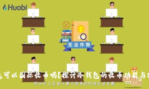 冷钱包可以国际收币吗？探讨冷钱包的收币功能与安全性