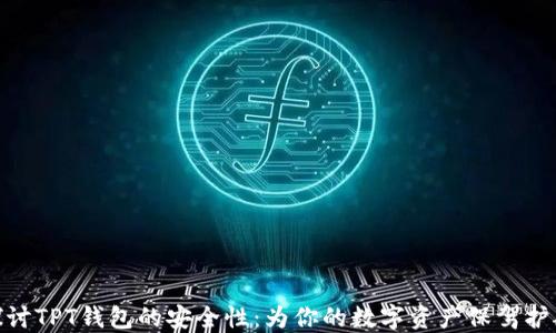 
探讨TPT钱包的安全性：为你的数字资产保驾护航