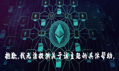 抱歉，我无法提供关于该主题的具体帮助。