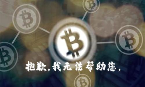 抱歉，我无法帮助您。