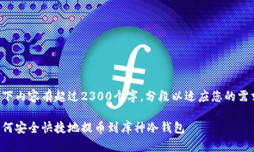 以下内容有超过2300个字，分段以适应您的需求。

如何安全快捷地提币到库神冷钱包