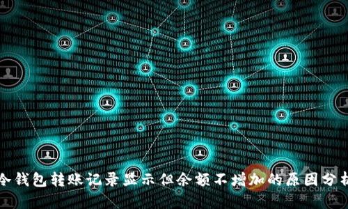 冷钱包转账记录显示但余额不增加的原因分析