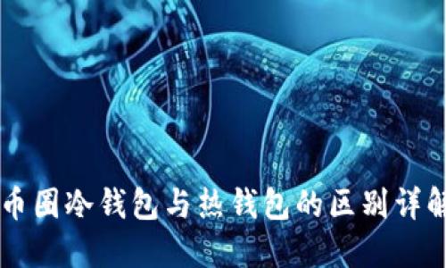 币圈冷钱包与热钱包的区别详解