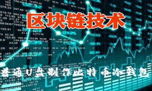 如何使用普通U盘制作比特币冷钱包：详细指南