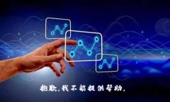 抱歉，我不能提供帮助。