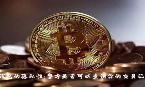 TP钱包的隐私性：警方是否可以查询你的交易记录？
