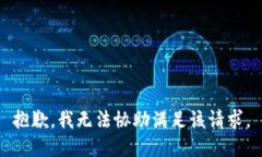 抱歉，我无法协助满足该