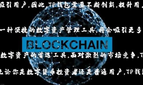 是的，TP钱包（TokenPocket Wallet）主要针对的是国内用户。它是一款多链数字资产钱包，支持多种区块链资产的管理，特别是在中国市场上得到了广泛的应用。TP钱包提供了便捷的加密货币管理工具，用户可以轻松进行资产存储、转账、交易等操作。

以下是关于TP钱包的详细介绍：

什么是TP钱包？
TP钱包是一款多币种数字资产钱包，支持Ethereum（以太坊）、Bitcoin（比特币）、EOS（柚子币）、Tron（波场币）等多个区块链网络。它的目标是为用户提供一个便捷、安全的数字资产管理平台。在TP钱包中，用户可以安全地存储各种数字货币，还可以参与DeFi（去中心化金融）、NFT（非同质化代币）的购买和交易。

TP钱包的核心功能
TP钱包提供多种功能，方便用户管理和交易自己的数字资产。以下是其中几个主要功能：

h41. 多链支持/h4
TP钱包支持多种区块链网络，用户可以在同一个钱包中管理不同种类的数字资产，避免了多钱包操作带来的不便。这种多链支持使得用户可以更方便地进行跨链交易，提升了资产流动性。

h42. 资产管理/h4
通过TP钱包，用户可以轻松查看自己的资产状况，包括余额、资产种类等。用户可以进行资产转账、收款，也可以查询历史交易记录。这使得数字资产的管理更加透明和便利，营造出良好的用户体验。

h43. DApp生态/h4
TP钱包内置了丰富的去中心化应用（DApp），用户可以通过钱包访问这些应用，参与各种活动，如DeFi投资、NFT交易等。这种DApp生态为用户提供了更多的投资机会，你是不是也渴望了解更多？

h44. 安全性/h4
TP钱包非常重视用户的安全，采用了多重加密技术，以保护用户的私钥和交易数据。此外，用户可以通过设置密码、指纹识别等方式来提高钱包的安全性，从而减少被盗风险。安全性是使用任何数字资产钱包时必须关注的重点，你是否也对钱包的安全性有疑虑呢？

如何使用TP钱包？
使用TP钱包非常简单。用户只需下载并安装钱包应用，按照提示创建一个新的钱包或导入现有钱包。整个过程大约只需几分钟。创建成功后，用户需要备份助记词，以防不时之需。助记词是恢复钱包的重要凭证，用户必须妥善保管，你有没有想过，如果丢失助记词，会造成怎样的损失？

TP钱包的市场竞争
在国内市场上，TP钱包面临着来自其他数字资产钱包的竞争，如imToken、Wallet等。这些竞争对手也在不断推出新的功能和服务来吸引用户。因此，TP钱包需要不断创新，提升用户体验，以保持市场竞争力。

TP钱包的未来展望
随着数字资产市场的不断发展，TP钱包的未来前景看好。越来越多的用户开始接受和使用数字钱包，尤其是在年轻人中，TP钱包作为一种便捷的数字资产管理工具，将会吸引更多的用户。同时，TP钱包也将积极拓展国际市场，以满足全球用户的需求。

总结
TP钱包是一款适合国内用户使用的多链数字资产钱包，提供了丰富的功能和良好的用户体验。其安全性和多样性使其成为用户管理数字资产的首选工具。面对激烈的市场竞争，TP钱包需要继续不断创新，以应对未来的挑战。

你是否也对TP钱包感兴趣？希望这篇文章能帮助你更好地理解TP钱包的功能和优势，也许你会选择它作为你的数字资产管理工具。无论你是数字货币投资者还是普通用户，TP钱包都能够为你提供便捷和安全的服务。