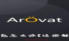 TP钱包多出来观察钱包怎么办？这些解决方案你一