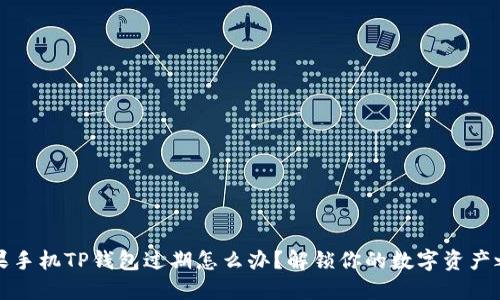 苹果手机TP钱包过期怎么办？解锁你的数字资产之路