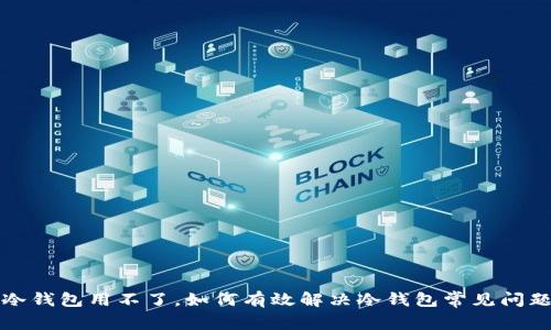 冷钱包用不了，如何有效解决冷钱包常见问题