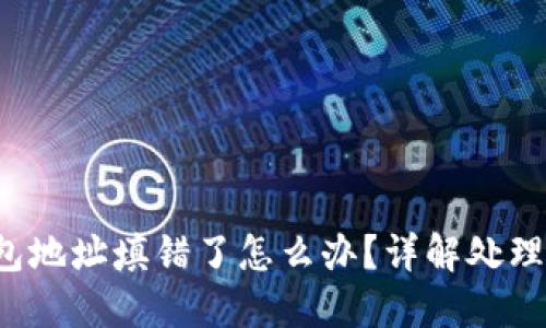 TP钱包地址填错了怎么办？详解处理方案！