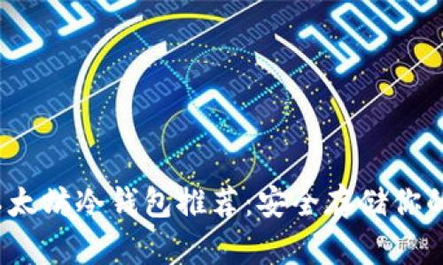 2023年以太坊冷钱包推荐：安全存储你的数字资产