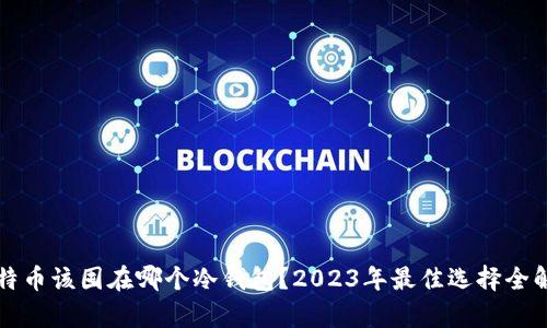 比特币该囤在哪个冷钱包？2023年最佳选择全解析