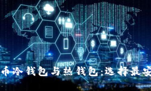 深入了解虚拟币冷钱包与热钱包：选择最安全的存储方案