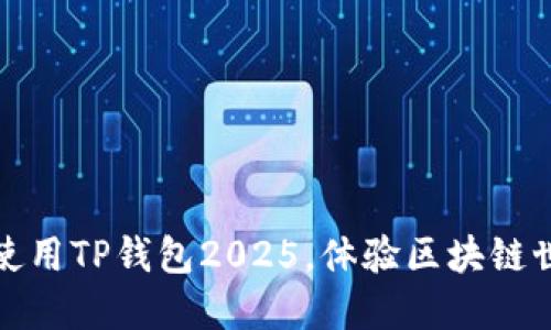 : 如何下载并使用TP钱包2025，体验区块链世界的无限可能